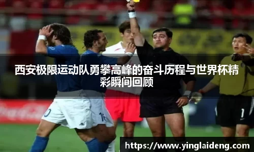 西安极限运动队勇攀高峰的奋斗历程与世界杯精彩瞬间回顾