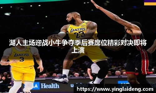 湖人主场迎战小牛争夺季后赛席位精彩对决即将上演